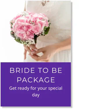 BRIDE TO BE PACKAGE            Get ready for your special day